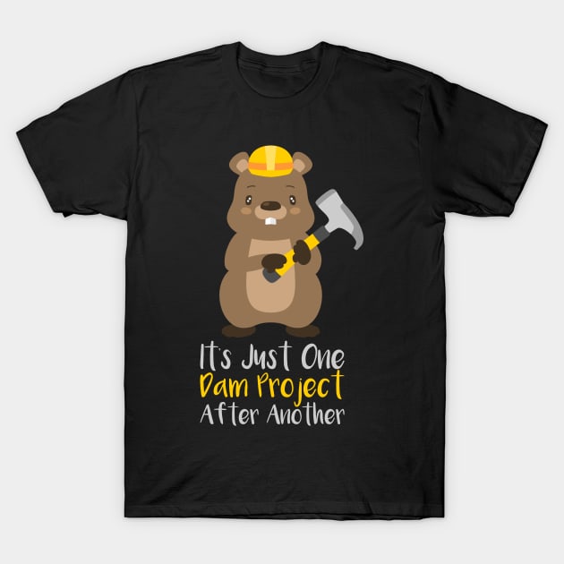 It's Just One Dam Project After Another Funny Beaver Gift T-Shirt by woormle